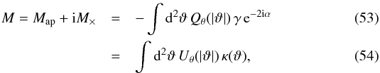 \begin{eqnarray} M = M_{\rm ap}+\ii M_{\times} & = & - \int \dd^2 \vartheta \, Q_{\theta}(|\vartheta|) \, \gamma \, {\rm e}^{-2\ii\alpha} \label{Map-Q} \\ & = & \int \dd^2 \vartheta \, U_{\theta}(|\vartheta|) \, \kappa(\vartheta) , \label{Map-U} \end{eqnarray}