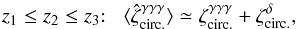 \begin{equation} z_1 \leq z_2 \leq z_3 {:} \;\;\; \lag\hat\zeta^{\gamma\gamma\gamma}_{\rm circ.}\rag \simeq \zeta^{\gamma\gamma\gamma}_{\rm circ.} + \zeta^{\delta}_{\rm circ.} , \label{hzeta-gamma-1-1} \end{equation}
