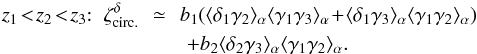 \begin{eqnarray} z_1 \!<\! z_2 \!<\! z_3 {:} \;\; \zeta^{\delta}_{\rm circ.} \!\! & \simeq & \!\! b_1 ( \lag\delta_1\gamma_2\rag_{\alpha} \lag\gamma_1\gamma_3\rag_{\alpha} \!+\! \lag\delta_1\gamma_3\rag_{\alpha} \lag\gamma_1\gamma_2\rag_{\alpha} ) \nonumber \\ && + b_2 \lag\delta_2\gamma_3\rag_{\alpha} \lag\gamma_1\gamma_2\rag_{\alpha} . \label{hzeta-gamma-3} \end{eqnarray}