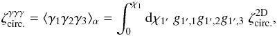 \begin{equation} \zeta^{\gamma\gamma\gamma}_{\rm circ.} = \lag\gamma_1\gamma_2\gamma_3\rag_{\alpha} = \int_0^{\chi_1} \dd \chi_{1'} \; g_{1',1} g_{1',2} g_{1',3} \; \zeta_{\rm circ.}^{\rm 2D} , \label{zeta-ggg-0} \end{equation}
