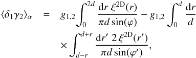 \begin{eqnarray} \lag\delta_1\gamma_2\rag_{\alpha} & = & g_{1,2} \! \int_0^{2d} \frac{\dd r \; \xi^{\rm 2D}(r)}{\pi d \sin(\varphi)} - g_{1,2} \int_0^d \frac{\dd r}{d} \nonumber \\ && \times \int_{d-r}^{d+r} \frac{\dd r' \; 2 \, \xi^{\rm 2D}(r')}{\pi d \sin(\varphi')} , \label{xi-d1-g2} \end{eqnarray}