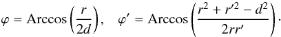 \begin{equation} \varphi = \mbox{Arccos} \left( \frac{r}{2d} \right) , \;\;\; \varphi' = \mbox{Arccos} \left( \frac{r^2+r'^2-d^2}{2 r r'} \right)\cdot \label{phi-phip} \end{equation}