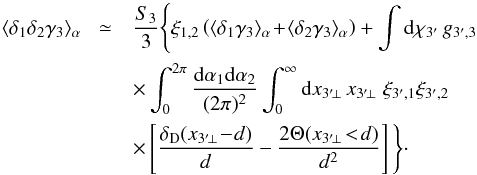 \begin{eqnarray} \lag\delta_1\delta_2\gamma_3\rag_{\alpha} & \! \simeq & \frac{S_3}{3} \Bigg\{ \xi_{1,2} \left( \lag\delta_1\gamma_3\rag_{\alpha} \!+\! \lag\delta_2\gamma_3\rag_{\alpha} \right) + \int \dd\chi_{3'} \, g_{3',3} \nonumber \\ && \hspace{0cm} \times \int_0^{2\pi} \frac{\dd\alpha_1\dd\alpha_2}{(2\pi)^2} \int_0^{\infty} \dd x_{3' \!\perp} \, x_{3'\!\perp} \; \xi_{3',1} \xi_{3',2} \nonumber \\ && \hspace{0cm} \times \left[ \frac{\delta_{\rm D}(x_{3' \!\perp} \!-\! d)}{d} - \frac{2\Theta(x_{3' \!\perp} \!<\!d)}{d^2} \right] \Bigg\} \cdot \label{zeta-d1d2g3} \end{eqnarray}