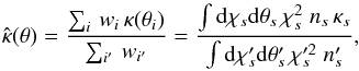 \begin{equation} \hat{\kappa}(\vtheta) = \frac{\sum_i \, w_i \,\kappa(\vtheta_i)}{\sum_{i'} \, w_{i'}} = \frac{\int\dd\chi_s \dd\vtheta_s \, \chi_s^2 \; n_s \, \kappa_s} {\int\dd\chi_s' \dd\vtheta_s' \, \chi_s'^2 \; n_s'} , \label{kappa-map} \end{equation}