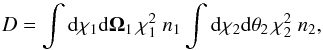 \begin{equation} D = \int\dd\chi_1 \dd\vOmega_1 \, \chi_1^2 \; n_1 \int \dd\chi_2 \dd\vtheta_2 \, \chi_2^2 \; n_2 , \label{D-def} \end{equation}