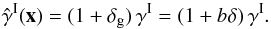 \begin{equation} \hat{\gamma}^{\rm I}(\vx) = (1+\delta_{\rm g}) \, \gamma^{\rm I} = (1+b\delta) \, \gamma^{\rm I} . \label{tgamma-I-def} \end{equation}