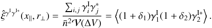 \begin{equation} \hat{\xi}^{\gamma^{\rm I}\gamma^{\rm I*}}(x_{\parallel},r_{\perp}) = \frac{\sum_{i,j} \gamma_i^{\rm I}\gamma_j^{\rm *}}{\bar{n}^2 {\cal V} (\Delta V)} = \left\lag (1+\delta_1) \gamma_1^{\rm I} (1+\delta_2) \gamma_2^{\rm I*} \right\rag . \label{hxi-gI-gI-def} \end{equation}