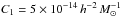 \hbox{$C_1 = 5 \times 10^{-14} \,h^{-2}\, M_{\odot}^{-1}$}