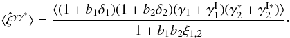 \begin{equation} \lag \hat{\xi}^{\gamma\gamma^*}\rag = \frac{\lag (1+b_1\delta_1) (1+b_2\delta_2) (\gamma_1+\gamma_1^{\rm I}) (\gamma_2^*+\gamma_2^{\rm I*})\rag} {1+b_1 b_2 \xi_{1,2}} \cdot \end{equation}