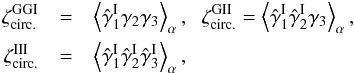 \begin{eqnarray} \zeta_{\rm circ.}^{\rm GGI} &=&\left \lag \hat{\gamma}_1^{\rm I} \gamma_2 \gamma_3 \right\rag_{\alpha} , \hspace{0.2cm} \zeta_{\rm circ.}^{\rm GII} =\left \lag \hat{\gamma}_1^{\rm I} \hat{\gamma}_2^{\rm I} \gamma_3 \right\rag_{\alpha} , \notag\\ \zeta_{\rm circ.}^{\rm III} &=&\left \lag \hat{\gamma}_1^{\rm I} \hat{\gamma}_2^{\rm I} \hat{\gamma}_3^{\rm I} \right\rag_{\alpha} , \label{zeta-III} \end{eqnarray}