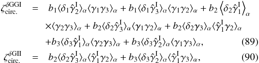 \begin{eqnarray} \zeta_{\rm circ.}^{\delta\rm GGI} & = & b_1 \lag\delta_1\hat{\gamma}_2^{\rm I} \rag_{\alpha} \lag\gamma_1\gamma_3\rag_{\alpha} + b_1 \lag\delta_1 \hat{\gamma}_3^{\rm I}\rag_{\alpha} \lag\gamma_1\gamma_2\rag_{\alpha} + b_2 \left\lag\delta_2\hat{\gamma}_1^{\rm I}\right\rag_{\alpha} \nonumber \\ && \!\! \times \lag\gamma_2\gamma_3\rag_{\alpha} + b_2 \lag\delta_2\hat{\gamma}_3^{\rm I}\rag_{\alpha} \lag\gamma_1\gamma_2\rag_{\alpha} + b_2 \lag\delta_2\gamma_3\rag_{\alpha} \lag\hat{\gamma}_1^{\rm I}\gamma_2\rag_{\alpha} \nonumber \\ && \!\! + b_3 \lag\delta_3\hat{\gamma}_1^{\rm I}\rag_{\alpha} \lag\gamma_2\gamma_3\rag_{\alpha} + b_3 \lag\delta_3\hat{\gamma}_2^{\rm I}\rag_{\alpha} \lag\gamma_1\gamma_3\rag_{\alpha} , \label{zeta-d-I-1} \\ \zeta_{\rm circ.}^{\delta\rm GII} &=& b_2 \lag\delta_2\hat{\gamma}_3^{\rm I}\rag_{\alpha} \lag\hat{\gamma}_1^{\rm I}\gamma_2\rag_{\alpha} + b _3 \lag\delta_3\hat{\gamma}_2^{\rm I}\rag_{\alpha} \lag\hat{\gamma}_1^{\rm I}\gamma_3\rag_{\alpha} , \label{zeta-d-II-1} \end{eqnarray}