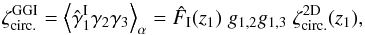 \begin{equation} \zeta_{\rm circ.}^{\rm GGI} = \left\lag \hat{\gamma}_1^{\rm I} \gamma_2 \gamma_3 \right\rag_{\alpha} = \hat{F}_{\rm I}(z_1) \; g_{1,2} g_{1,3} \; \zeta_{\rm circ.}^{\rm 2D}(z_1) , \label{zeta-IGG-1} \end{equation}