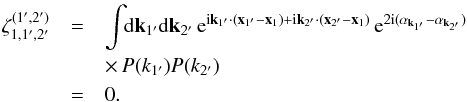 \appendix \setcounter{section}{1} \begin{eqnarray} \zeta_{1,1',2'}^{(1',2')} & = & \int \!\! \dd\vk_{1'}\dd\vk_{2'} \, {\rm e}^{\ii \vk_{1'}\cdot(\vx_{1'}-\vx_1)+\ii\vk_{2'}\cdot(\vx_{2'}-\vx_1)} \, {\rm e}^{2\ii (\alpha_{\vk_{1'}}-\alpha_{\vk_{2'}})} \nonumber \\ && \times \, P(k_{1'}) P(k_{2'}) \nonumber \\ & = & 0 . \label{zeta3-1} \end{eqnarray}