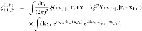 \appendix \setcounter{section}{1} \begin{eqnarray} \zeta_{1,1',2'}^{(1,1')} & \! = \! & \int \!\! \frac{\dd\vr_{\!\perp}}{(2\pi)^2} \, \xi(x_{2',1\parallel},|\vr_{\!\perp}\!\!+\!\vx_{1\perp}|) \, \xi^{(2)}(x_{2',1'\parallel},|\vr_{\!\perp}\!\!+\!\vx_{1'\!\perp}|) \nonumber \\ && \times \int \!\! \dd\vk_{2'\!\perp} \, {\rm e}^{\ii \vk_{2'\!\perp}\cdot(\vr_{\!\perp}+\vx_{2'\!\perp})} \, {\rm e}^{2\ii (\alpha_{\vr_{\!\perp}+\vx_{1'\!\perp}}-\alpha_{\vk_{2'\!\perp}})} . \label{zeta1-2} \end{eqnarray}