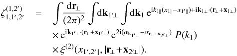 \appendix \setcounter{section}{1} \begin{eqnarray} \zeta_{1,1',2'}^{(1,2')} & = & \int \!\! \frac{\dd\vr_{\!\perp}}{(2\pi)^2} \int \!\! \dd\vk_{1'\!\perp} \int \!\! \dd\vk_1 \, {\rm e}^{\ii k_{1\parallel}(x_{1\parallel}-x_{1'\parallel}) +\ii\vk_{1\perp}\cdot(\vr_{\!\perp}+\vx_{1\perp})} \nonumber \\ && \times \, {\rm e}^{\ii \vk_{1'\!\perp}\cdot(\vr_{\!\perp}+\vx_{1'\!\perp})} \, {\rm e}^{2\ii (\alpha_{\vk_{1'\!\perp}}-\alpha_{\vr_{\!\perp}+\vx_{2'\!\perp}})} \; P(k_1) \nonumber \\ && \times \, \xi^{(2)}(x_{1',2'\parallel},|\vr_{\!\perp} \!+\! \vx_{2'\!\perp}|) . \label{zeta2-1} \end{eqnarray}