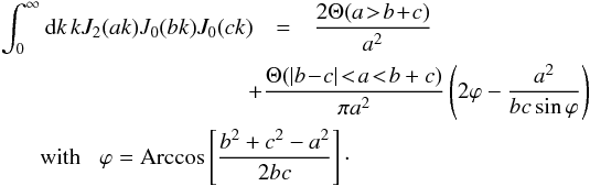 \appendix \setcounter{section}{2} \begin{eqnarray} \int_0^{\infty} \dd k \, k J_2(a k) J_0(b k) J_0(c k) & = & \frac{2\Theta(a \!>\! b \!+\! c)}{a^2} \nonumber \\ && \hspace{-1cm} + \frac{\Theta( |b \!-\! c| \!<\! a \!<\! b+c)}{\pi a^2} \left( 2\varphi - \frac{a^2}{bc\sin\varphi}\right) \nonumber \\ && \hspace{-4.2cm} \mbox{with} \;\;\; \varphi = \mbox{Arccos}\left[ \frac{b^2+c^2-a^2}{2bc} \right] \cdot \label{J2J0J0} \end{eqnarray}