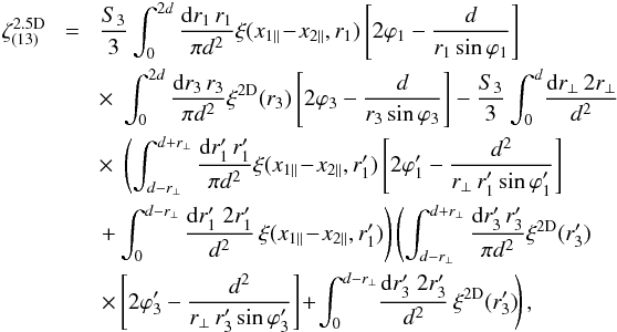 \appendix \setcounter{section}{3} \begin{eqnarray} \zeta_{(13)}^{\rm 2.5D} & \! = \! & \frac{S_3}{3} \int_0^{2d} \frac{\dd r_1 \, r_1}{\pi d^2} \xi(x_{1\parallel} \!-\! x_{2\parallel},r_1) \left[ 2 \varphi_1 - \frac{d}{r_1 \sin\varphi_1} \right] \nonumber \\ && \times \; \int_0^{2d} \frac{\dd r_3 \, r_3}{\pi d^2} \xi^{\rm 2D}(r_3) \left[ 2 \varphi_3 - \frac{d}{r_3 \sin\varphi_3} \right] - \frac{S_3}{3} \int_0^d \! \frac{\dd r_{\perp} \, 2r_{\perp}}{d^2} \nonumber \\ && \times \; \left( \int_{d-r_{\perp}}^{d+r_{\perp}} \frac{\dd r_1' \, r_1'}{\pi d^2} \xi(x_{1\parallel} \!-\! x_{2\parallel},r_1') \left[ 2 \varphi_1' - \frac{d^2}{r_{\perp} \, r_1' \sin\varphi_1'} \right] \right. \nonumber \\ && \left. + \int_0^{d-r_{\perp}} \frac{\dd r_1' \; 2 r_1'}{d^2} \, \xi(x_{1\parallel} \!-\! x_{2\parallel},r_1') \right) \left( \int_{d-r_{\perp}}^{d+r_{\perp}} \frac{\dd r_3' \, r_3'}{\pi d^2} \xi^{\rm 2D}(r_3') \right. \nonumber \\ && \left. \times \left[ 2 \varphi_3' - \frac{d^2}{r_{\perp} \, r_3' \sin\varphi_3'} \right] \!+\! \int_0^{d-r_{\perp}} \! \frac{\dd r_3' \; 2 r_3'}{d^2} \, \xi^{\rm 2D}(r_3') \! \right) , \label{zetap-circ-2.5D-13-3} \end{eqnarray}