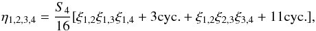 \begin{equation} \eta_{1,2,3,4} = \frac{S_4}{16} [ \xi_{1,2} \xi_{1,3} \xi_{1,4} + 3 {\rm cyc.} + \xi_{1,2} \xi_{2,3} \xi_{3,4} + 11 {\rm cyc.} ] , \label{eta-def} \end{equation}