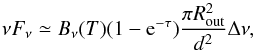\begin{equation} \nu F_\nu \simeq B_\nu(T)(1-{\rm e}^{-\tau})\frac{\pi R_{\mathrm{out}}^2}{d^2} \Delta\nu, \end{equation}