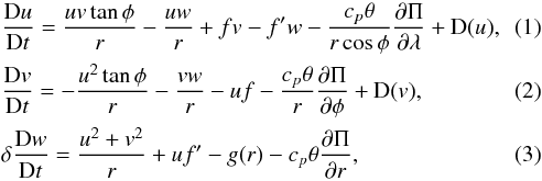 \begin{eqnarray} &&\frac{{\rm D}u}{{\rm D}t}=\frac{uv\tan\phi}{r}-\frac{uw}{r}+fv-f^{\prime}w-\frac{c_p\theta}{r \cos\phi}\frac{\partial \Pi}{\partial \lambda}+\textbf{\rm D}(u),\\ &&\frac{{\rm D}v}{{\rm D}t}=-\frac{u^2\tan\phi}{r}-\frac{vw}{r}-uf-\frac{c_p\theta}{ r}\frac{\partial \Pi}{\partial \phi}+\textbf{\rm D}(v),\\ && \delta\frac{{\rm D}w}{{\rm D}t}=\frac{u^2+v^2}{r}+uf^{\prime}-g(r)-c_p\theta\frac{\partial \Pi}{\partial r}, \end{eqnarray}