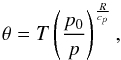 \begin{equation} \theta = T\left(\frac{p_0}{p}\right) ^{\frac{R}{c_p}},\\ \end{equation}