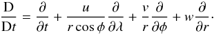 \begin{equation} \frac{\rm D}{{\rm D}t}=\frac{\partial }{\partial t}+\frac{u}{r\cos\phi}\frac{\partial }{\partial \lambda}+\frac{v}{r}\frac{\partial }{\partial \phi}+w\frac{\partial }{\partial r}\cdot \end{equation}