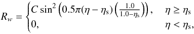 \begin{equation} R_{w} = \begin{cases} {C} \sin^2\left( 0.5\pi(\eta-\eta_{\rm s}) \left( \frac{1.0}{1.0-\eta_{\rm s}}\right) \right) \mbox{,}\, &\eta \geq \eta_{\rm s}\\ 0 \mbox{,}\, & \eta < \eta_{\rm s},\\ \end{cases} \label{sponge} \end{equation}