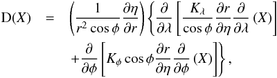 \begin{eqnarray} \textbf{\rm D}(X)&=&\left( \frac{1}{r^2\cos\phi}\frac{\partial \eta}{\partial r}\right) \left\{ \frac{\partial}{\partial \lambda}\left[ \frac{K_{\lambda}}{\cos\phi}\frac{\partial r}{\partial \eta}\frac{\partial }{\partial \lambda}\left( X \right) \right]\right. \nonumber\\ &&\left.+\frac{\partial}{\partial \phi} \left[ K_{\phi}\cos\phi \frac{\partial r}{\partial \eta}\frac{\partial}{\partial \phi} \left(X \right) \right] \right\}, \label{diffusion_eqn} \end{eqnarray}