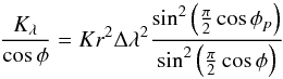 \begin{equation} \frac{K_\lambda}{\cos\phi}=Kr^2\Delta\lambda^2\frac{\sin^2\left( \frac{\pi}{2}\cos\phi_{p} \right)}{\sin^2\left( \frac{\pi}{2}\cos\phi \right)} \end{equation}