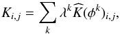 \begin{eqnarray} K_{i, j} = \sum_k \lambda^k \widehat{K}(\phi^k)_{i, j} , \end{eqnarray}