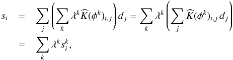 \begin{eqnarray} \label{eq:conv_decomposition} s_i &=& \sum_j \left( \sum_k \lambda^k \widehat{K}(\phi^k)_{i, j} \right) d_j = \sum_k \lambda^k \left( \sum_j \widehat{K}(\phi^k)_{i, j} \, d_j \right) \nonumber \\ &=& \sum_k \lambda^k s_i^k , \end{eqnarray}