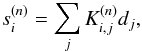 \begin{eqnarray} s_i^{(n)} = \sum_j K_{i, j}^{(n)} d_j , \end{eqnarray}