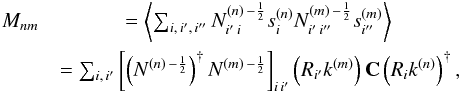 \begin{eqnarray} \label{eq:weighted_covariance} M_{nm} &= \left \langle \sum_{i, \, i^{\prime}, \, i^{\prime \prime}} N^{(n) \, -\frac{1}{2}}_{i^\prime \, i} s_i^{(n)} N^{(m) \, -\frac{1}{2}}_{i^{\prime} \, i^{\prime \prime}} s_{i^{\prime \prime}}^{(m)} \right \rangle \nonumber \\ & = \sum_{i, \, i^{\prime}} \left[ \left( N^{(n) \, -\frac{1}{2}} \right)^{\dagger} N^{(m) \, -\frac{1}{2}} \right]_{i \, i^{\prime}} \left( R_{i^{\prime}} k^{(m)} \right) \mathbf{C} \left( R_{i} k^{(n)} \right)^{\dagger} , \end{eqnarray}