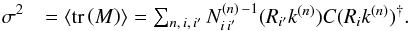 \begin{eqnarray} \label{eq:error_criterion} \sigma^2 &= \left\langle \mathrm{tr} \left( M \right) \right\rangle = \sum_{n, \, i, \, i^{\prime}} N^{(n)\,-1}_{i \, i^{\prime}} (R_{i^{\prime}} k^{(n)}) C (R_{i} k^{(n)})^{\dagger} . \end{eqnarray}