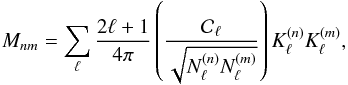 \begin{eqnarray} M_{nm} = \sum_{\ell} \frac{2\ell+1}{4\pi} \left( \frac{\mathcal{C}_{\ell}}{\sqrt{N^{(n)}_{\ell} N^{(m)}_{\ell}}} \right) K^{(n)}_{\ell} K^{(m)}_{\ell} , \end{eqnarray}