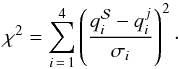 \begin{equation} \chi^2 = \sum_{i\,=\,1}^4 \left( \frac{q_i^{\cal S} - q_i^j}{\sigma_i} \right)^2\cdot \end{equation}