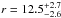 \hbox{$r = 12.5^{+2.7}_{-2.6}$}