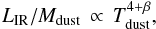 \begin{equation} \label{eq:tdust} L_{\rm IR}/M_{\rm dust}\,\propto\,T_{\rm dust}^{4+\beta}, \end{equation}