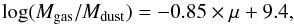 \begin{equation} \label{eq:gasdust} {\rm log(}M_{\rm gas}/M_{\rm dust})=-0.85\times\mu+9.4, \end{equation}