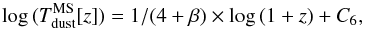 \begin{equation} \label{eq:Tdust MS renor} {\rm log\,(}T_{\rm dust}^{\rm MS}[z])=1/(4+\beta)\times{\rm log}\,(1+z)+C_6, \end{equation}