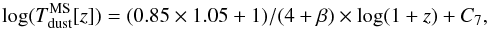 \begin{equation} \label{eq:Tdust MS tot} {\rm log(}T_{\rm dust}^{\rm MS}[z])=(0.85\times1.05+1)/(4+\beta)\times{\rm log}(1+z)+C_7, \end{equation}