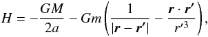 \begin{equation} H=-\frac{GM}{2a}-Gm\left(\frac{1}{|\vec{r}-\vec{r'}|}- \frac{\vec{r}\cdot\vec{r'}}{r'^3}\right) , \end{equation}