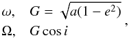 \begin{equation} \begin{array}{lcl} \dy \omega ,& & G=\sqrt{a(1-e^2)}\\[\jot]\dy \Omega ,& & G\cos i\end{array}, \end{equation}