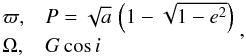 \begin{equation} \begin{array}{lcl} \dy \varpi ,& & P=\sqrt{a}\,\left(1-\sqrt{1-e^2}\right)\\[\jot] \dy \Omega ,& & G\cos i \end{array} , \end{equation}