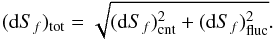 \begin{equation} ({\rm d}S_{f})_{\rm tot}=\sqrt{({\rm d}S_{f})_{\rm cnt}^{2}+({\rm d}S_{f})_{\rm fluc}^{2}}. \end{equation}
