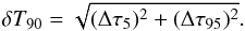 \begin{equation} \delta T_{90}=\sqrt{(\Delta\tau_{5})^{2}+(\Delta\tau_{95})^{2}}. \end{equation}