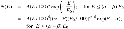 \begin{eqnarray} N(E) & = & A (E/100)^\alpha \exp \left( - {E \over E_0} \right); \quad {\rm for} \ E \leq \left( \alpha - \beta \right) E_{0} \nonumber \\ & = & A (E/100)^{\beta} [(\alpha-\beta)(E_0/100)]^{\alpha-\beta} \exp(\beta-\alpha); \nonumber \\ & & {\rm for} \;\; E \geq \left( \alpha - \beta \right) E_{0} \end{eqnarray}