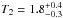 \hbox{$T_2=1.8_{-0.3}^{+0.4}$}