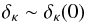 \begin{equation} \delta_\kappa\sim \delta_\kappa(0) \end{equation}