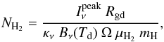 \begin{equation} N_{\rm H_2} = \frac{I_{\nu}^{\rm peak}~R_{\rm gd}}{\kappa_{\nu}~B_{\nu}(T_{\rm d})~\Omega~\mu_{\rm H_2}~m_{\rm H}}, \label{enh2} \end{equation}